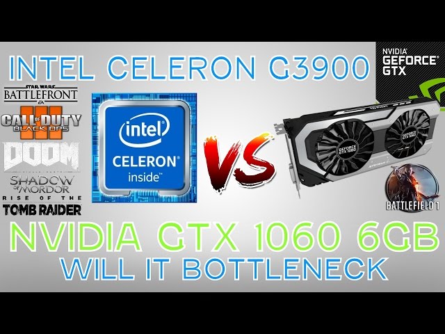 Battle Of The Bottlenecks - Intel Celeron G3900 VS Nvidia GTX 1060 6Gb 1080p