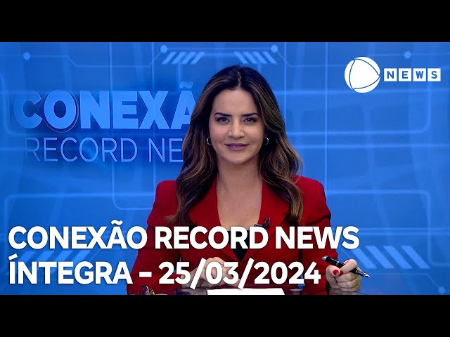 Conexão Record News - 25/03/2024