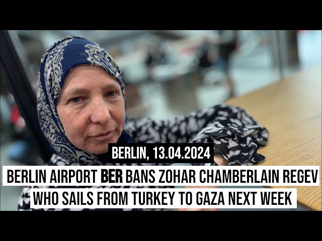 14.04.2024 Berlin airport BER bans Zohar Chamberlain Regev who sails from Turkey to Gaza next week