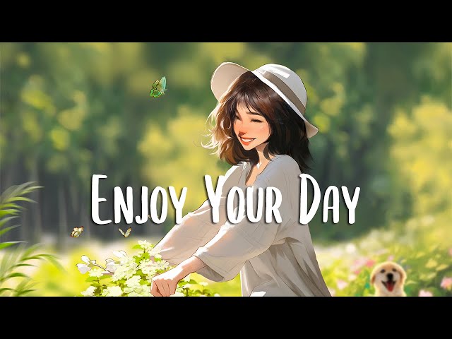 Enjoy Your Day 🍀 Positive songs that make you feel alive ~ Morning Songs Playlist