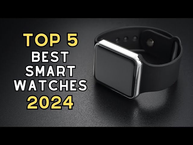 Top 5 Best Smartwatches of 2024!