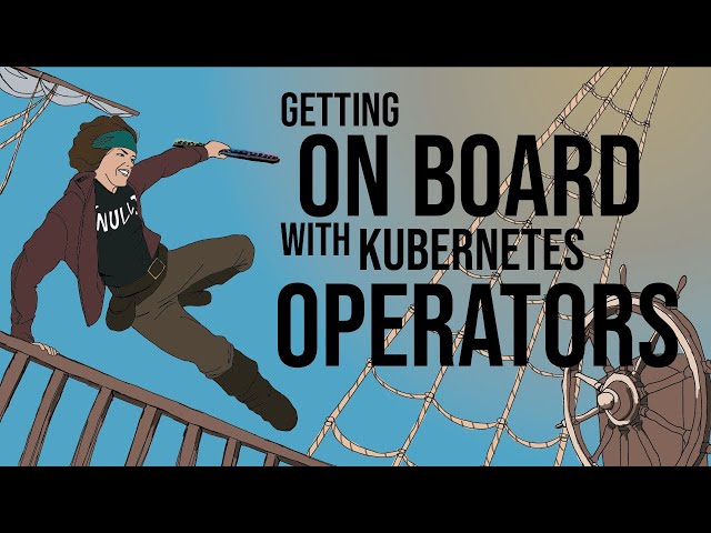 Get on board with Kubernetes Operators!