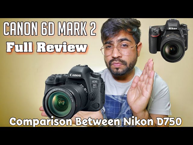 Canon 6D Mark 2 Full Review and Comparison Between Nikon D750 | In Hindi