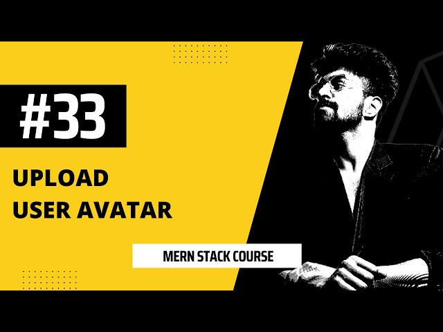 #33 Upload User Avatar, MERN STACK COURSE