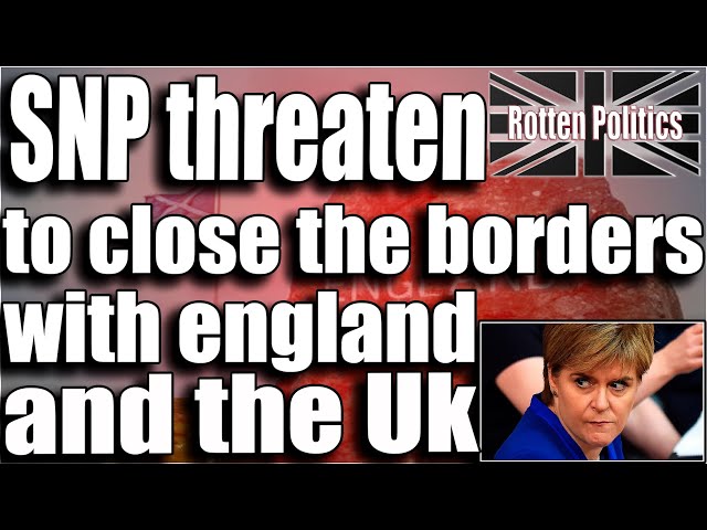 SNP sturgeon threatens to close border with england