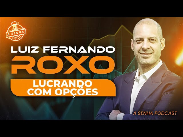 LUCRANDO COM OPÇÔES | LUIZ FERNANDO ROXO | A SENHA PODCAST | EP #03