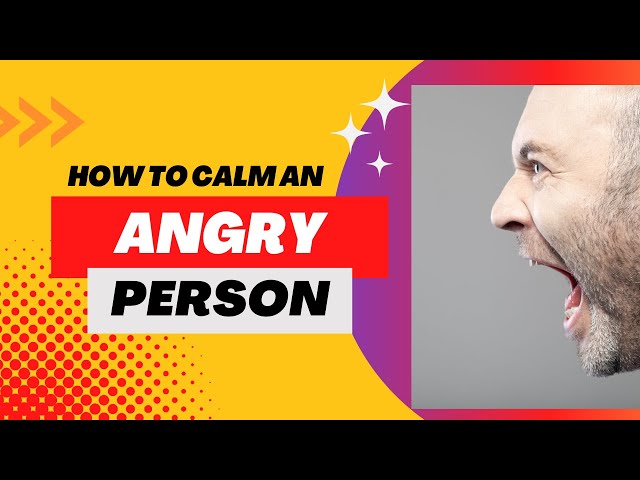 How To Calm An Angry Person-A Demonstration
