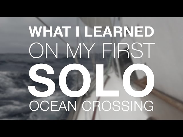 What I Learned On My First Solo Ocean Crossing; Ship Handling to Sleep, Gear Failure to Landfall!
