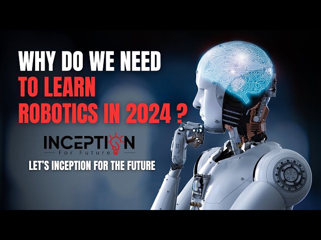Why do we need to learn Robotics in 2024 | কেন আমাদেরকে 2024 সালে রোবোটিক্স শিখতে হবে | Inception BD