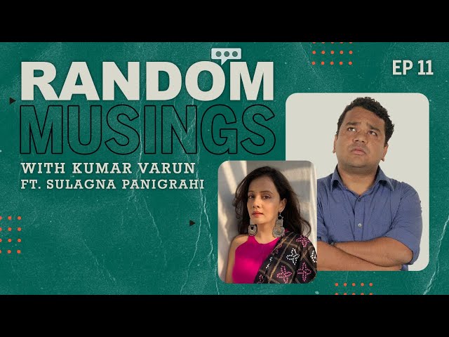 Random Musings Season 2 | Episode 11 ft. Sulagna Panigrahi