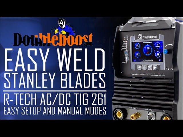 Easy Weld Stanley Blades. R-Tech AC/DC TIG 261. Easy Setup & Manual Modes