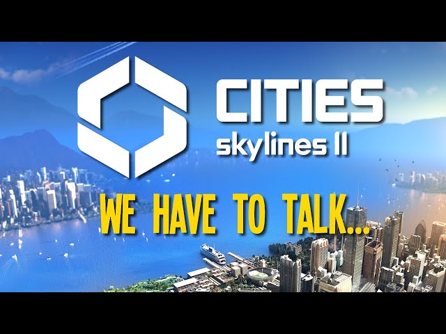 I have some things I need to say about Cities Skylines 2