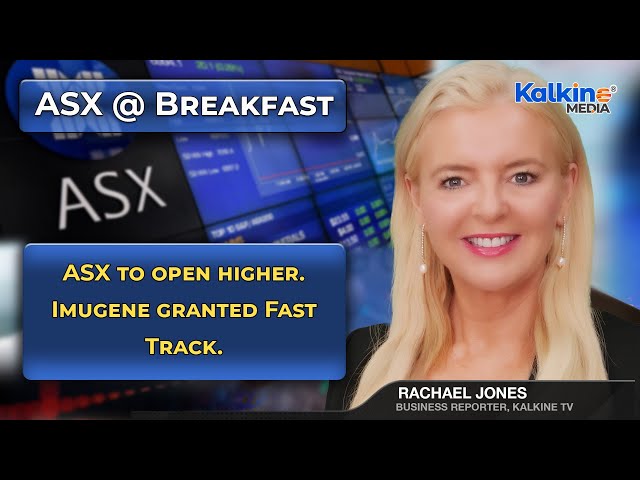 ASX to open higher. Imugene granted Fast Track