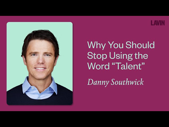 Why You Should Stop Using the Word "Talent" | Danny Southwick
