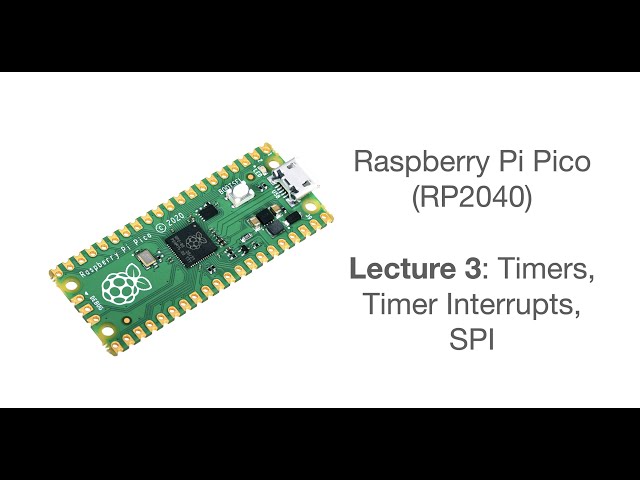 Raspberry Pi Pico Lecture 3: Timers, timer interrupts, SPI