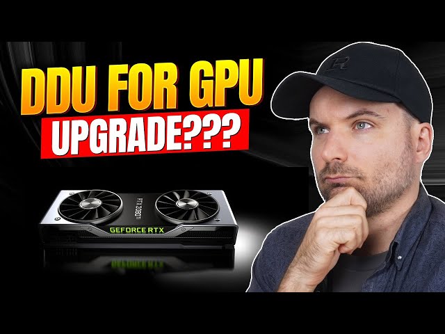 Do you need to use DDU when upgrading your GPU?
