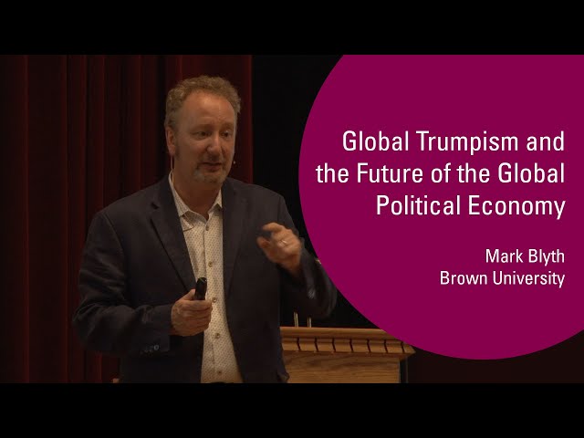 Mark Blyth - Global Trumpism and the Future of the Global Economy