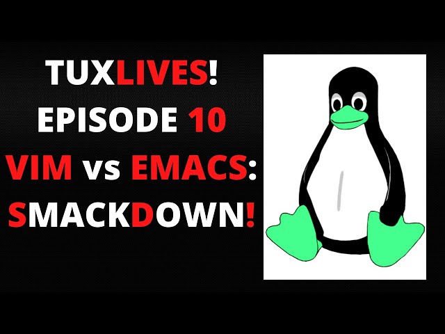 TuxLives! Episode 10: Vim Vs. Emacs!