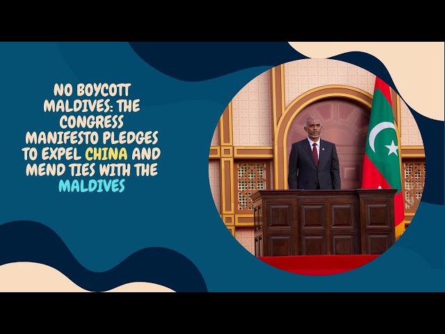 No Boycott Maldives: The Congress manifesto pledges to expel China and mend ties with the Maldives
