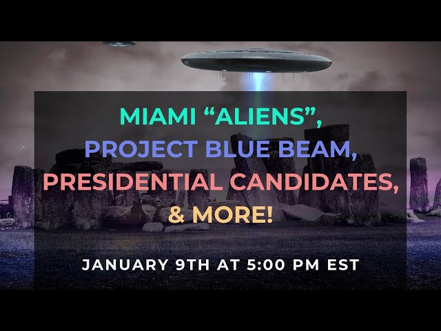 Miami "ALIENS", Project Blue Beam, Presidential Candidates, and more! | Jan. 9th at 5PM EST!