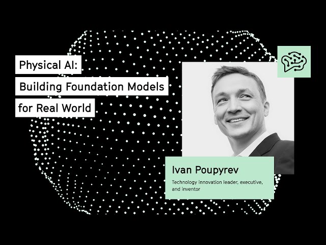 Physical AI: Building Foundation Models for Real World | Ivan Poupyrev