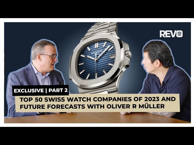 Exclusive: Top 50 Swiss Watch Companies of 2023 and Future Forecasts With Oliver R Müller | Part II