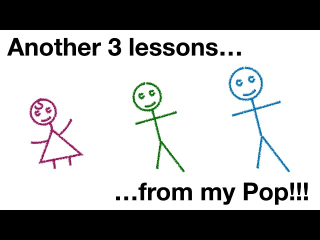 Another 3 lessons from my Pop!!!