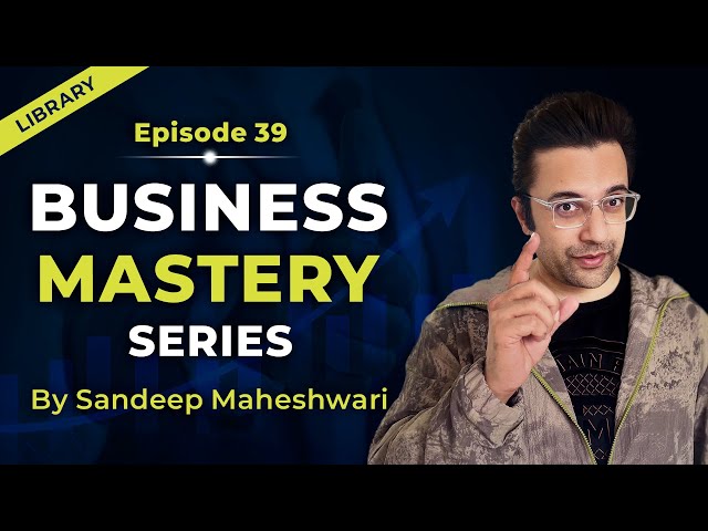 EP 39 of 100 - Business Mastery Series | By Sandeep Maheshwari | Hindi