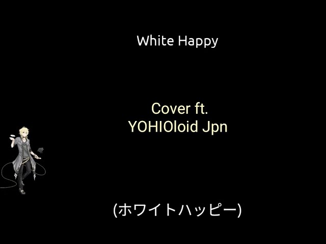 VOCALOID4 Cover | White Happy [YOHIOloid Japanese]