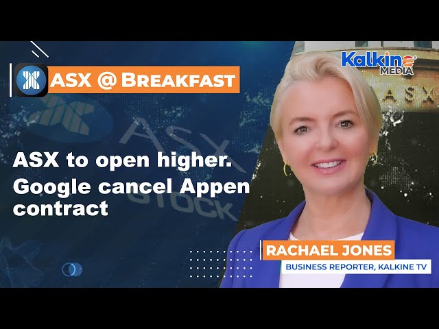 ASX to open higher. Google cancel Appen contract