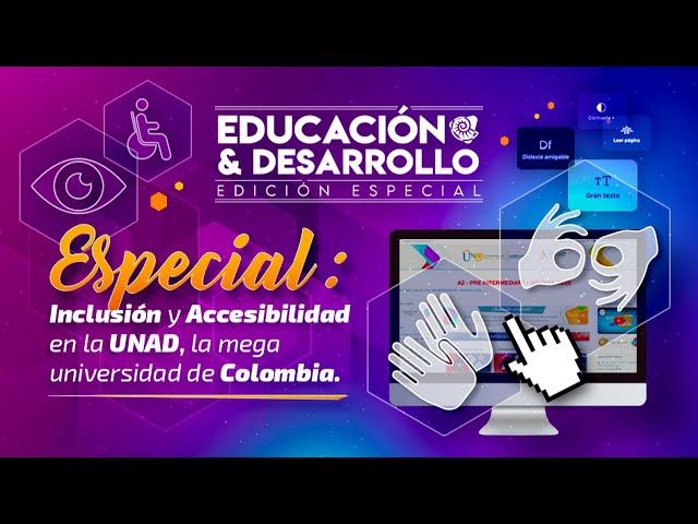 Educación y Desarrollo: Inclusión y Accesibilidad en la UNAD, la mega universidad de Colombia.