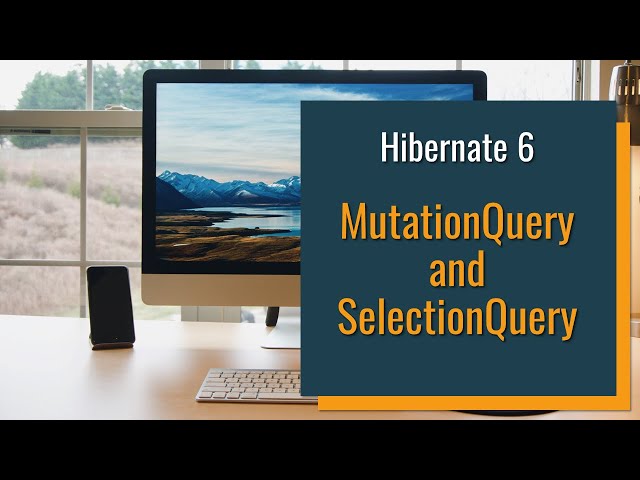 New MutationQuery and SelectionQuery interfaces in Hibernate 6