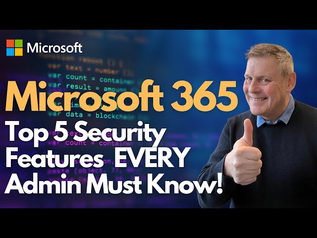 Microsoft 365 Top 5 Security Features that Every Admin MUST Know