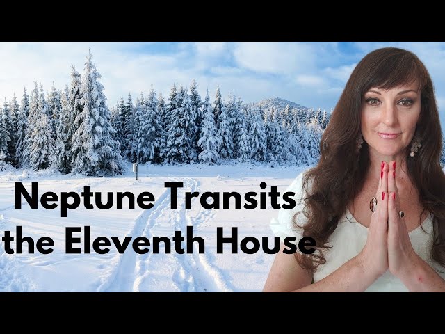 Neptune Transits the Eleventh House in Your Astrology Horoscope - WINTER ASTROLOGY SERIES