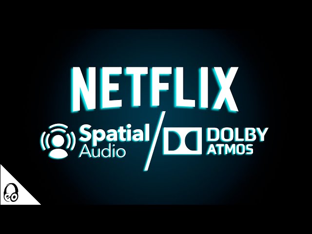 AUDIO SHOWDOWN: Exploring the Differences Between Netflix Spatial Audio and Dolby Atmos