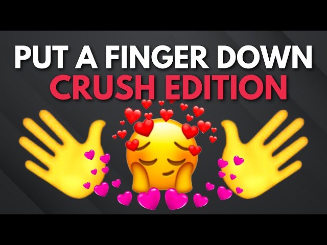 Put A Finger Down Crush Edition 🥰❤️