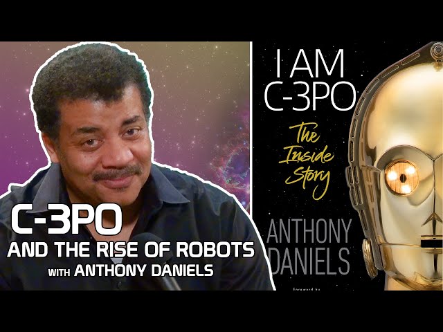 StarTalk Podcast: Neil deGrasse Tyson & Anthony Daniels on C-3PO and the Rise of Robots