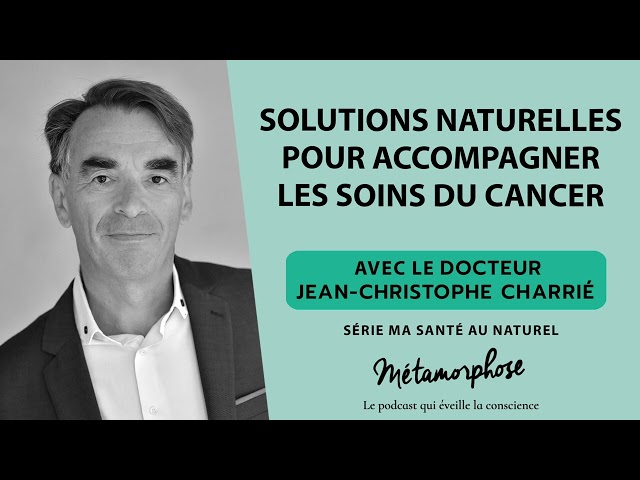 Ma santé au naturel 3/6 - Dr Charrié : Solutions naturelles pour accompagner les soins du cancer