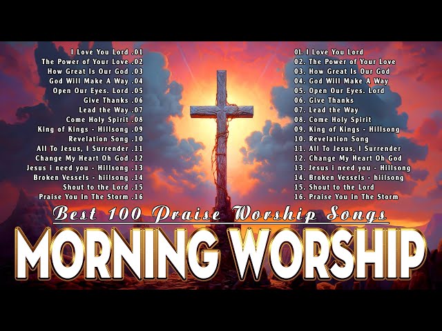 TOP 100 CHRISTIAN MORNING WORSHIP - Praise Worship Songs Playlist 2024