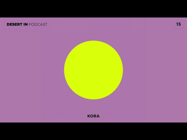 Kora - Desert In Podcast 15 [Studio Mix]