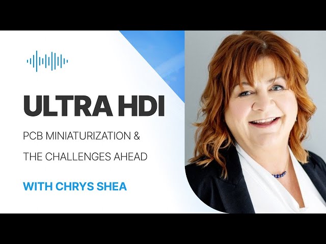 Chatting Ultra HDI: Chrys Shea, PCB Miniaturization & Challenges Ahead