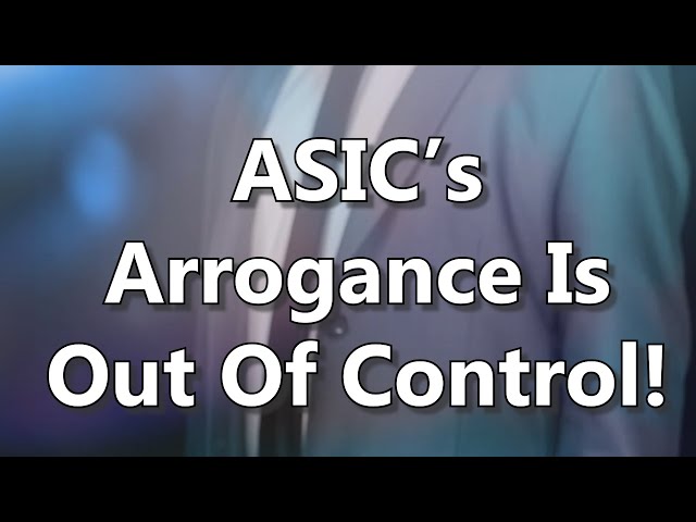 ASIC’s Arrogance Is Out Of Control!