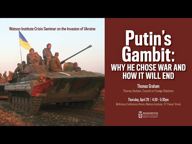 Putin’s Gambit: Why He Chose War and How it Will End