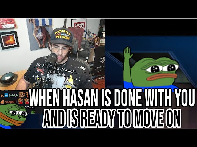 when Hasan is done with you and is ready to move on (abruptly ends stream)