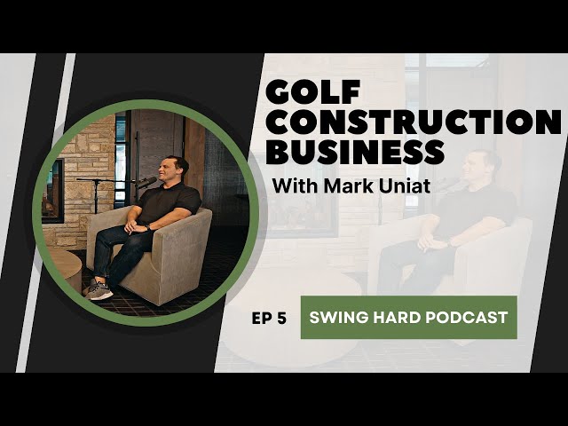 Golf Construction Business with Mark Uniat | Swing Hard Podcast, EP 5