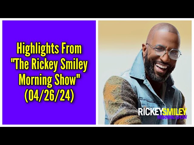 Highlights From “The Rickey Smiley Morning Show” (04/26/24)