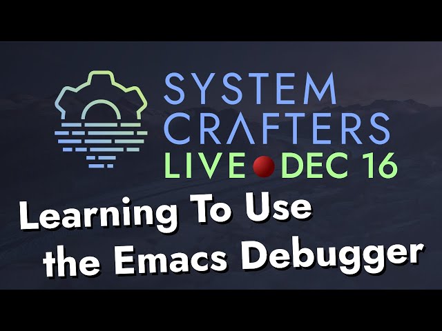 Learning To Use the Emacs Debugger - System Crafters Live!