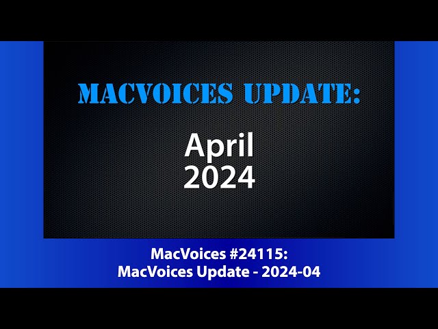 MacVoices #24115: MacVoices Update - 2024-04