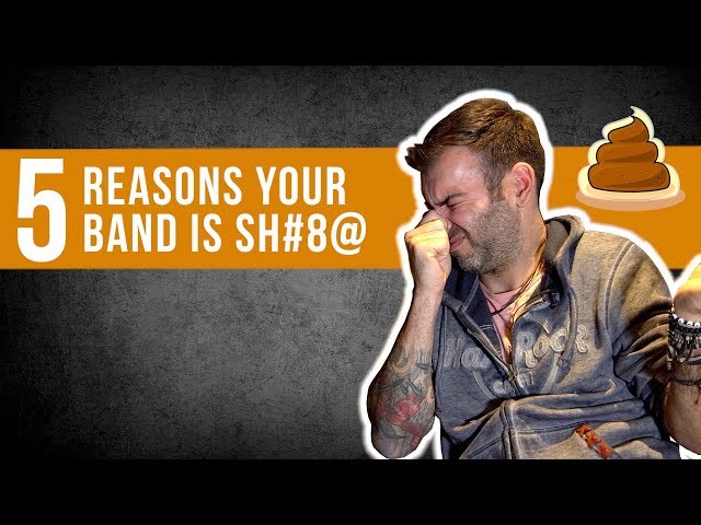 5 REASONS YOUR BAND IS S#*@