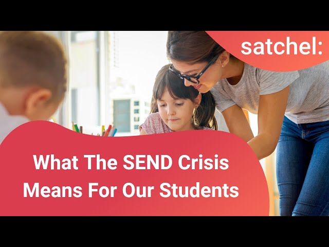 What The SEND Crisis Means For Our Students I Satchel